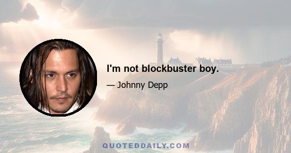 I'm not blockbuster boy.