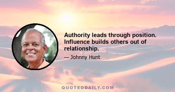 Authority leads through position. Influence builds others out of relationship.