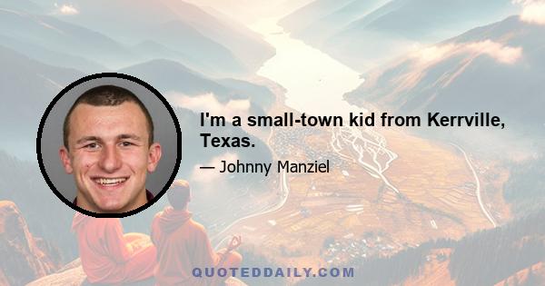 I'm a small-town kid from Kerrville, Texas.