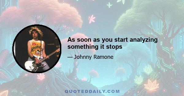 As soon as you start analyzing something it stops