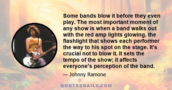 Some bands blow it before they even play. The most important moment of any show is when a band walks out with the red amp lights glowing, the flashlight that shows each performer the way to his spot on the stage. It's