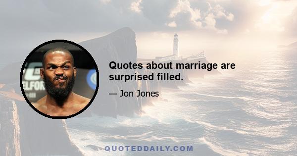 Quotes about marriage are surprised filled.