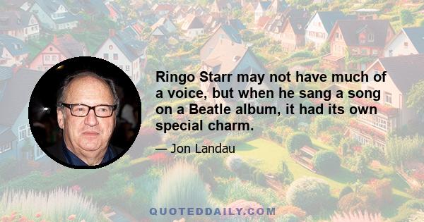 Ringo Starr may not have much of a voice, but when he sang a song on a Beatle album, it had its own special charm.