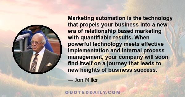 Marketing automation is the technology that propels your business into a new era of relationship based marketing with quantifiable results. When powerful technology meets effective implementation and internal process