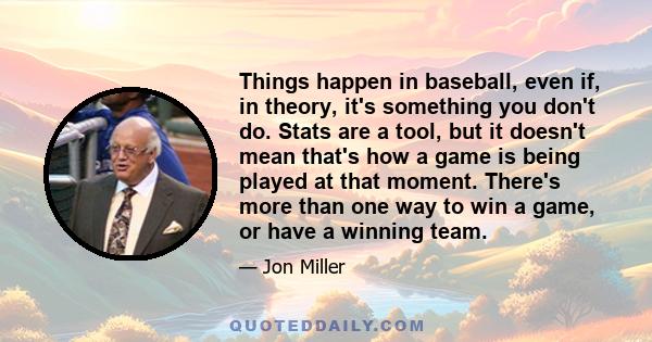 Things happen in baseball, even if, in theory, it's something you don't do. Stats are a tool, but it doesn't mean that's how a game is being played at that moment. There's more than one way to win a game, or have a