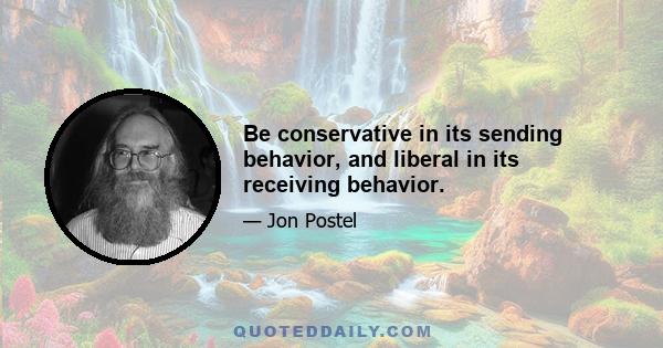 Be conservative in its sending behavior, and liberal in its receiving behavior.