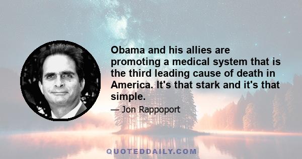 Obama and his allies are promoting a medical system that is the third leading cause of death in America. It's that stark and it's that simple.