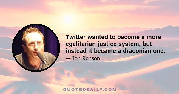 Twitter wanted to become a more egalitarian justice system, but instead it became a draconian one.