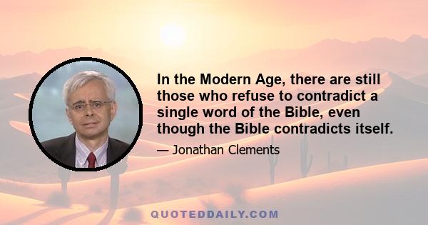 In the Modern Age, there are still those who refuse to contradict a single word of the Bible, even though the Bible contradicts itself.