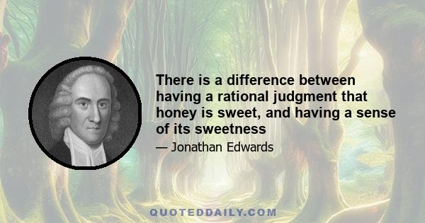 There is a difference between having a rational judgment that honey is sweet, and having a sense of its sweetness