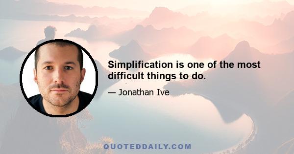 Simplification is one of the most difficult things to do.