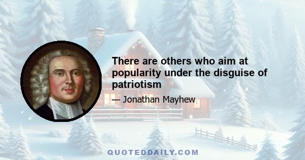 There are others who aim at popularity under the disguise of patriotism