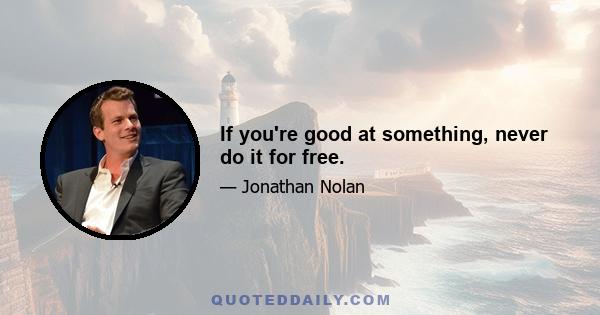 If you're good at something, never do it for free.