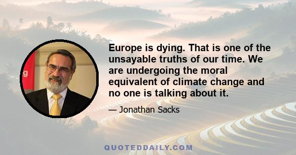 Europe is dying. That is one of the unsayable truths of our time. We are undergoing the moral equivalent of climate change and no one is talking about it.