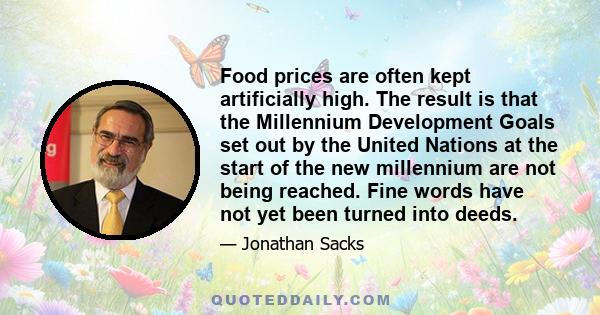 Food prices are often kept artificially high. The result is that the Millennium Development Goals set out by the United Nations at the start of the new millennium are not being reached. Fine words have not yet been