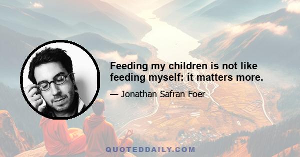 Feeding my children is not like feeding myself: it matters more.