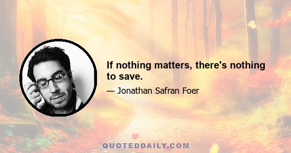 If nothing matters, there's nothing to save.