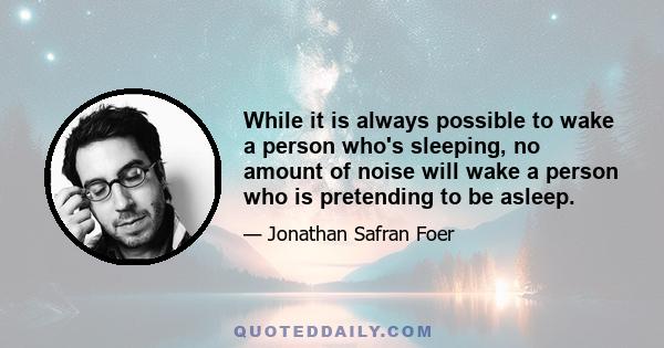 While it is always possible to wake a person who's sleeping, no amount of noise will wake a person who is pretending to be asleep.