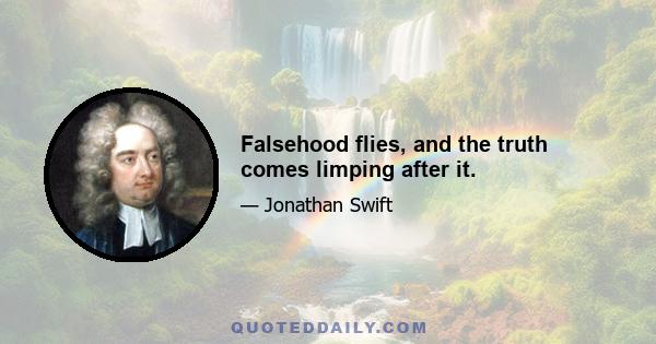 Falsehood flies, and the truth comes limping after it.