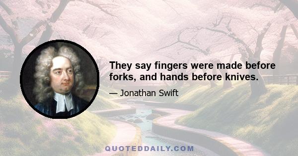 They say fingers were made before forks, and hands before knives.