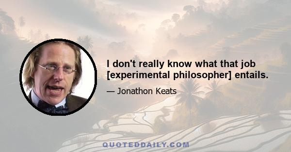 I don't really know what that job [experimental philosopher] entails.