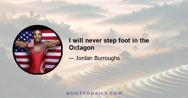 I will never step foot in the Octagon