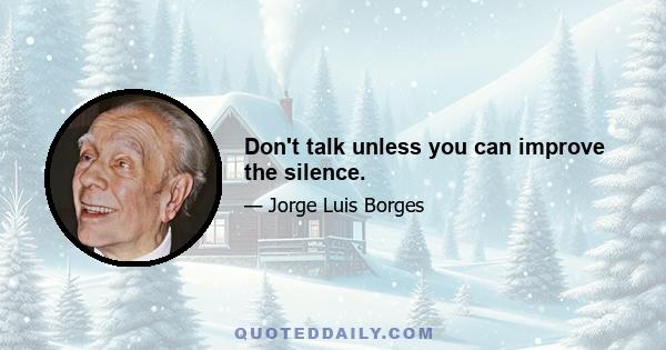 Don't talk unless you can improve the silence.