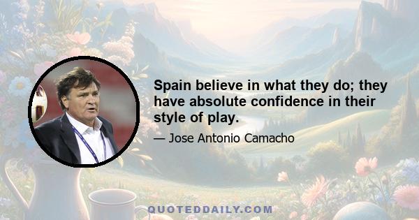 Spain believe in what they do; they have absolute confidence in their style of play.