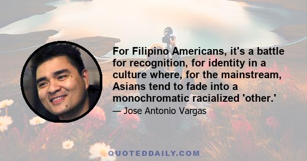 For Filipino Americans, it's a battle for recognition, for identity in a culture where, for the mainstream, Asians tend to fade into a monochromatic racialized 'other.'