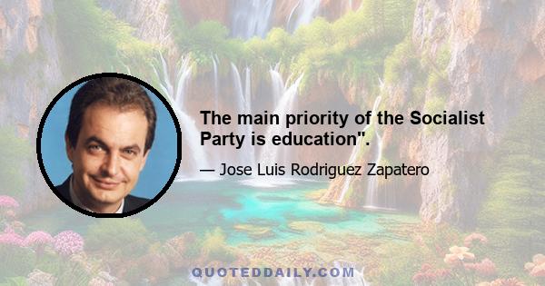 The main priority of the Socialist Party is education.