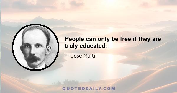 People can only be free if they are truly educated.