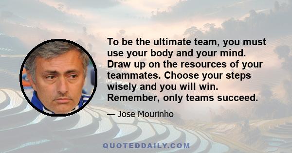 To be the ultimate team, you must use your body and your mind. Draw up on the resources of your teammates. Choose your steps wisely and you will win. Remember, only teams succeed.