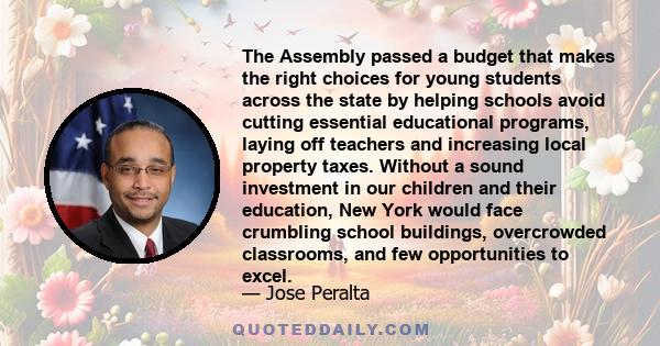 The Assembly passed a budget that makes the right choices for young students across the state by helping schools avoid cutting essential educational programs, laying off teachers and increasing local property taxes.