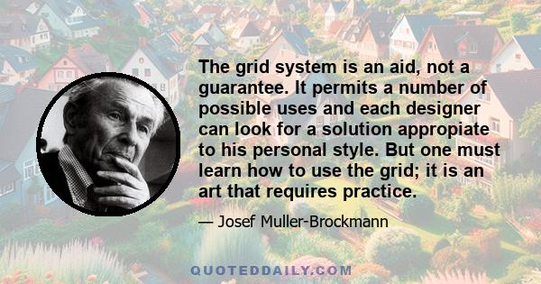 The grid system is an aid, not a guarantee. It permits a number of possible uses and each designer can look for a solution appropiate to his personal style. But one must learn how to use the grid; it is an art that