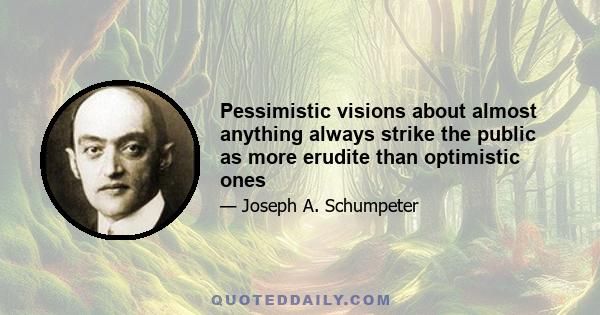 Pessimistic visions about almost anything always strike the public as more erudite than optimistic ones