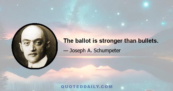 The ballot is stronger than bullets.