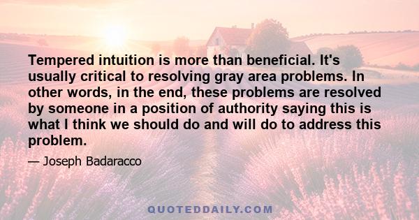 Tempered intuition is more than beneficial. It's usually critical to resolving gray area problems. In other words, in the end, these problems are resolved by someone in a position of authority saying this is what I
