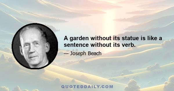 A garden without its statue is like a sentence without its verb.