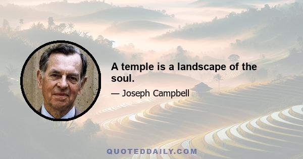 A temple is a landscape of the soul.