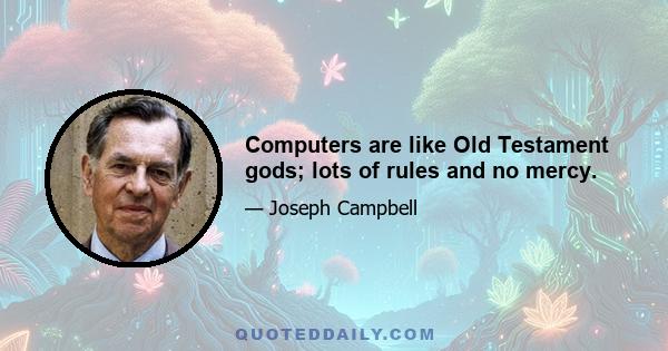 Computers are like Old Testament gods; lots of rules and no mercy.