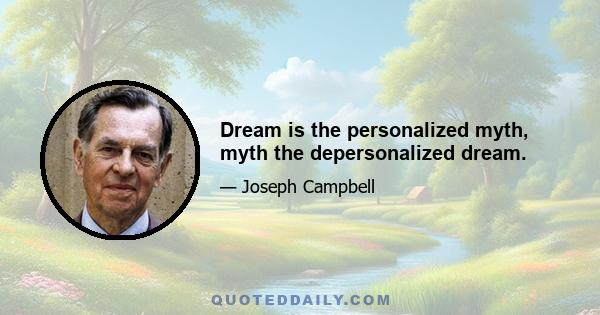 Dream is the personalized myth, myth the depersonalized dream.