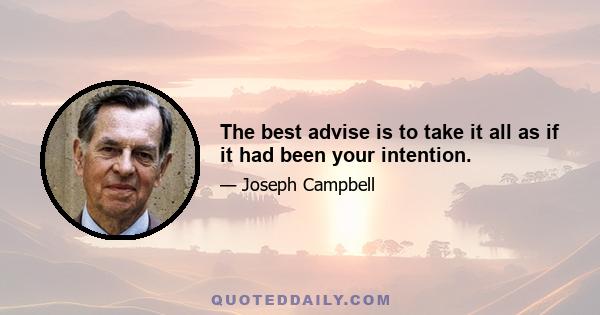 The best advise is to take it all as if it had been your intention.