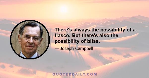 There's always the possibility of a fiasco. But there's also the possibility of bliss.