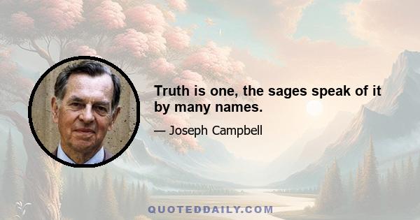 Truth is one, the sages speak of it by many names.