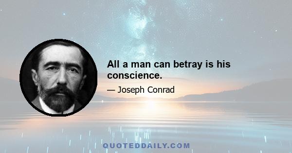 All a man can betray is his conscience.