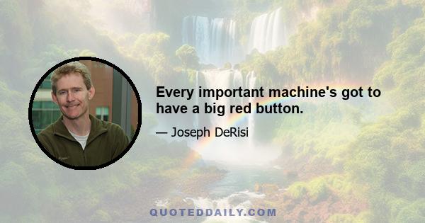 Every important machine's got to have a big red button.