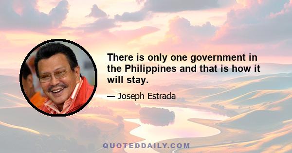 There is only one government in the Philippines and that is how it will stay.