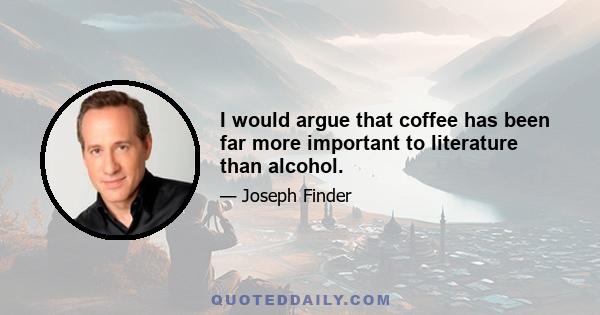 I would argue that coffee has been far more important to literature than alcohol.