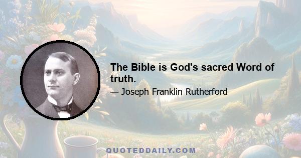 The Bible is God's sacred Word of truth.