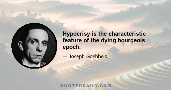 Hypocrisy is the characteristic feature of the dying bourgeois epoch.